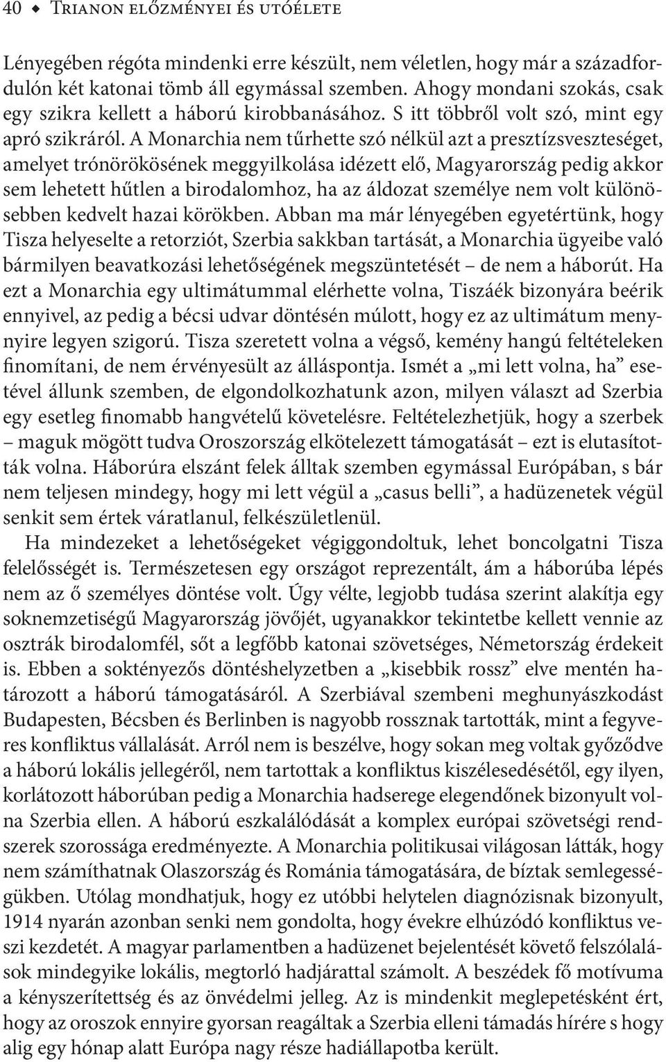 A Monarchia nem tűrhette szó nélkül azt a presztízsveszteséget, amelyet trónörökösének meggyilkolása idézett elő, Magyarország pedig akkor sem lehetett hűtlen a birodalomhoz, ha az áldozat személye