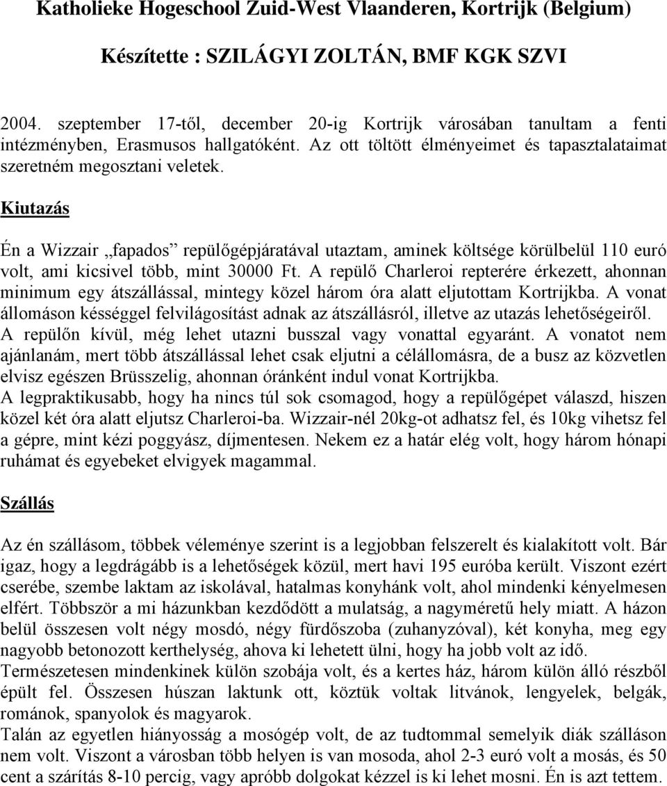 Kiutazás Én a Wizzair fapados repülőgépjáratával utaztam, aminek költsége körülbelül 110 euró volt, ami kicsivel több, mint 30000 Ft.