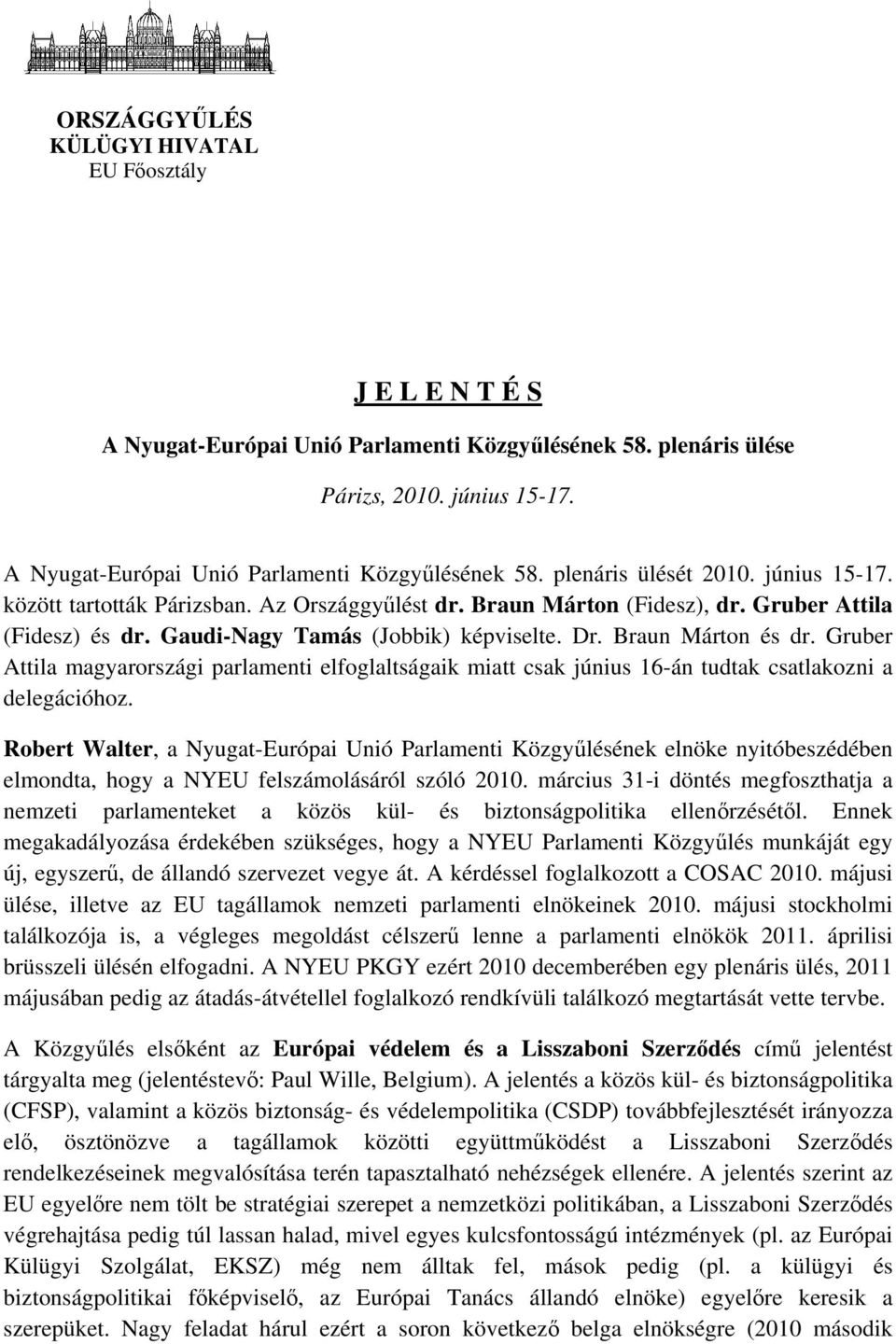 Gaudi-Nagy Tamás (Jobbik) képviselte. Dr. Braun Márton és dr. Gruber Attila magyarországi parlamenti elfoglaltságaik miatt csak június 16-án tudtak csatlakozni a delegációhoz.