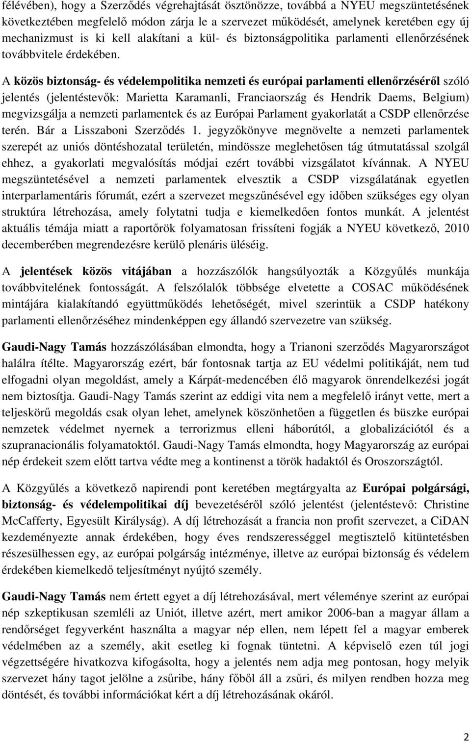 A közös biztonság- és védelempolitika nemzeti és európai parlamenti ellenőrzéséről szóló jelentés (jelentéstevők: Marietta Karamanli, Franciaország és Hendrik Daems, Belgium) megvizsgálja a nemzeti