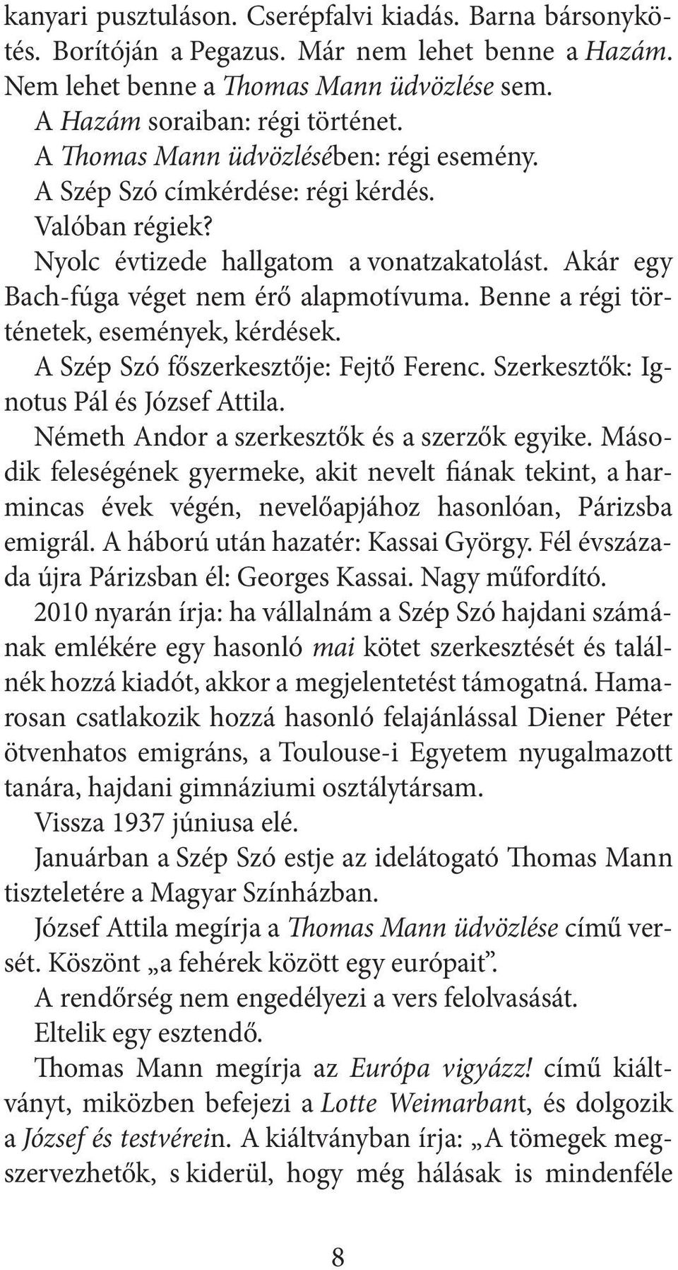 Benne a régi történetek, események, kérdések. A Szép Szó főszerkesztője: Fejtő Ferenc. Szerkesztők: Ignotus Pál és József Attila. Németh Andor a szerkesztők és a szerzők egyike.