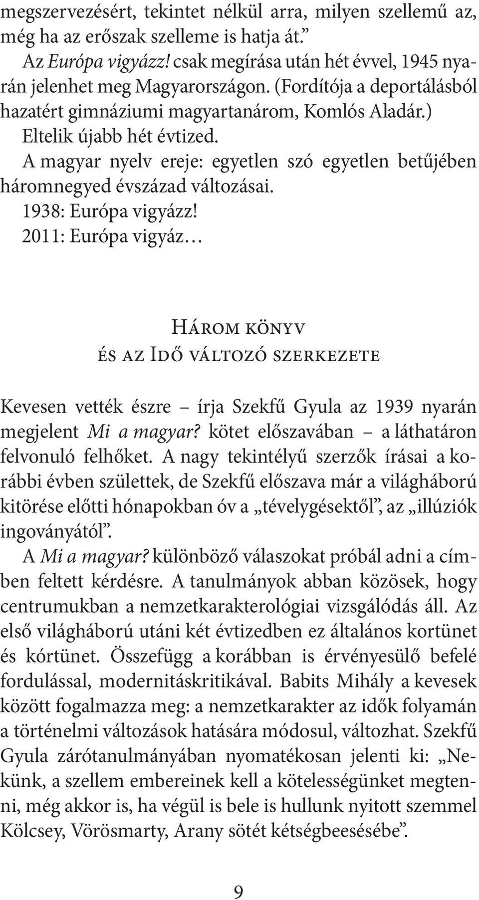 1938: Európa vigyázz! 2011: Európa vigyáz Három könyv és az Idő változó szerkezete Kevesen vették észre írja Szekfű Gyula az 1939 nyarán megjelent Mi a magyar?