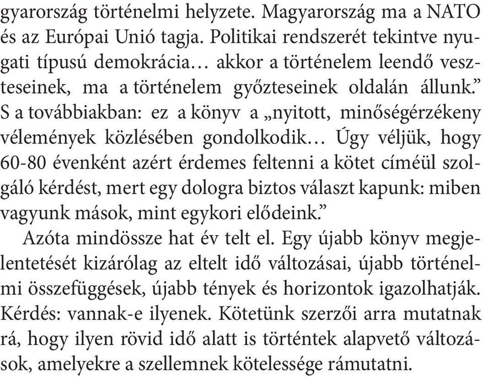 S a továbbiakban: ez a könyv a nyitott, minőségérzékeny vélemények közlésében gondolkodik Úgy véljük, hogy 60-80 évenként azért érdemes feltenni a kötet címéül szolgáló kérdést, mert egy dologra