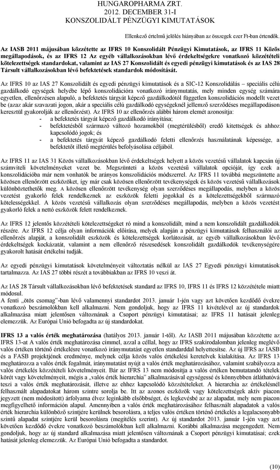 Az IFRS 10 az IAS 27 Konszolidált és egyedi pénzügyi kimutatások és a SIC-12 Konszolidálás speciális célú gazdálkodó egységek helyébe lépő konszolidációra vonatkozó iránymutatás, mely minden egység