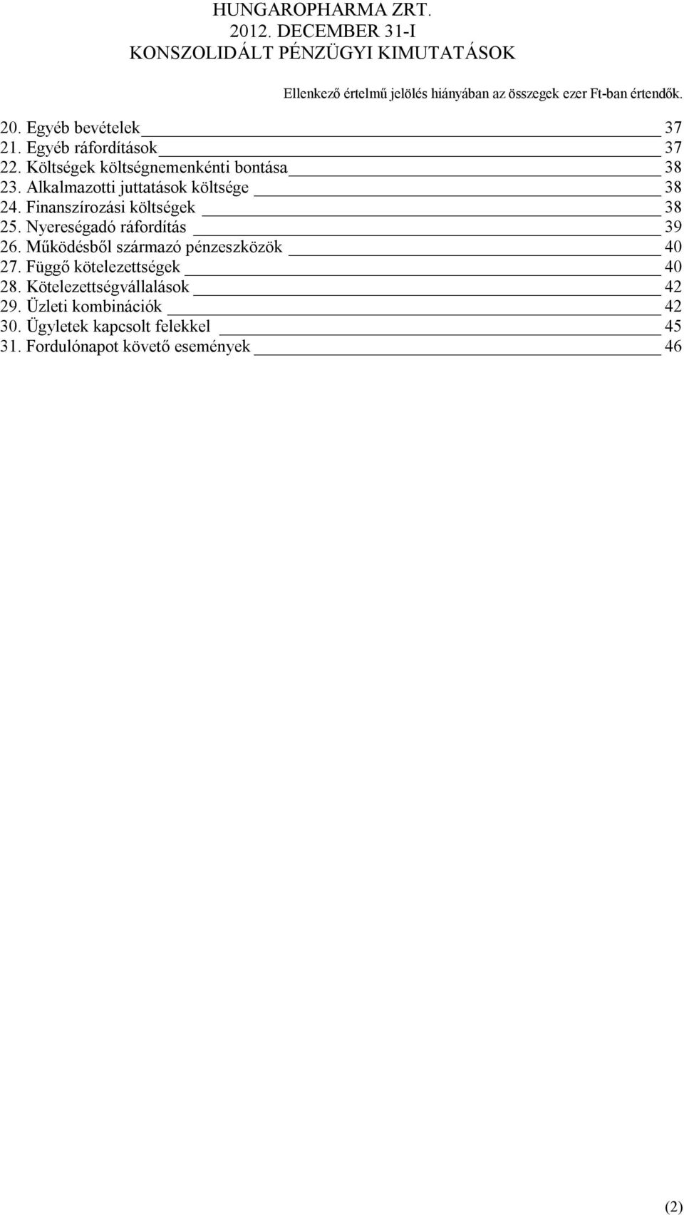 Nyereségadó ráfordítás 39 26. Működésből származó pénzeszközök 40 27. Függő kötelezettségek 40 28.
