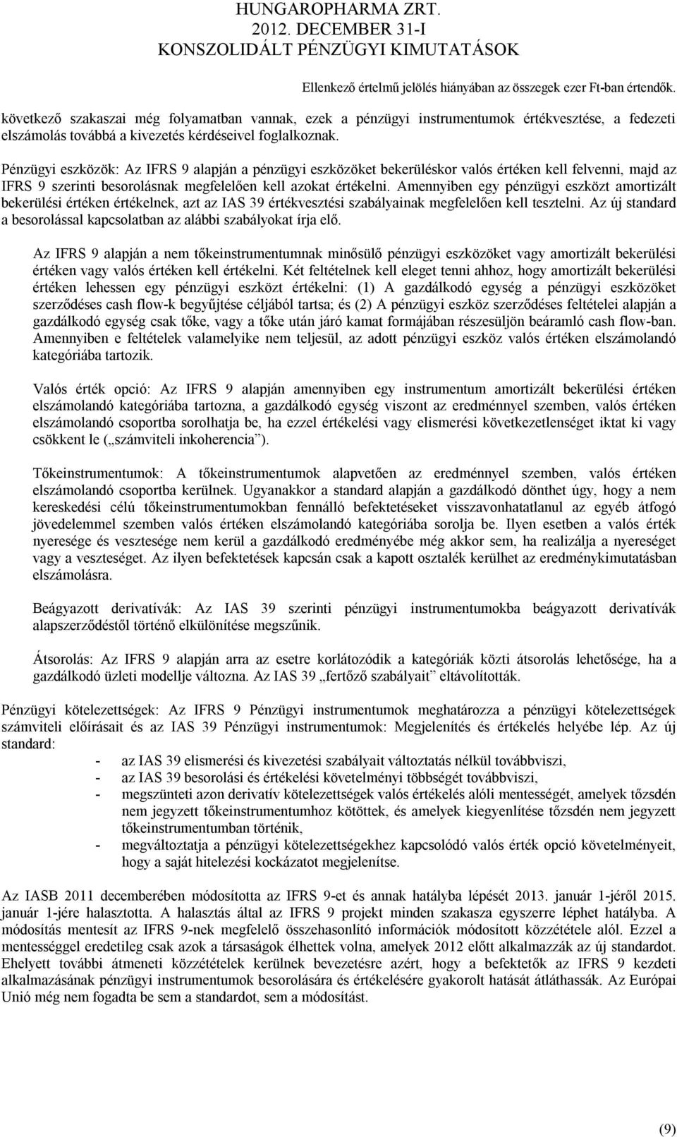 Amennyiben egy pénzügyi eszközt amortizált bekerülési értéken értékelnek, azt az IAS 39 értékvesztési szabályainak megfelelően kell tesztelni.