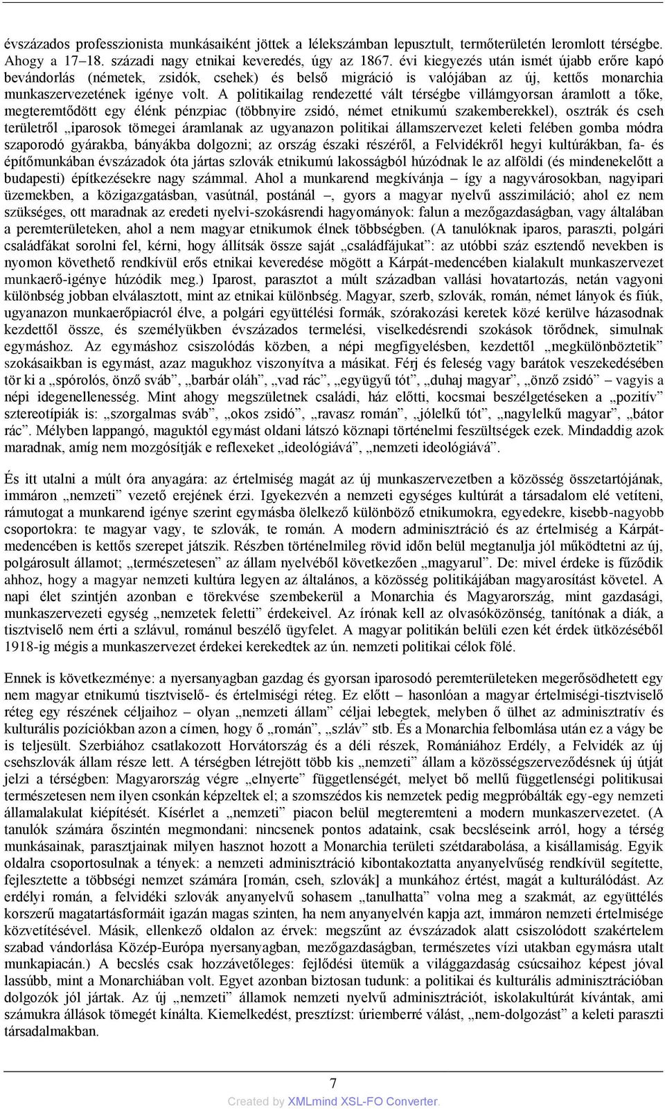 A politikailag rendezetté vált térségbe villámgyorsan áramlott a tőke, megteremtődött egy élénk pénzpiac (többnyire zsidó, német etnikumú szakemberekkel), osztrák és cseh területről iparosok tömegei