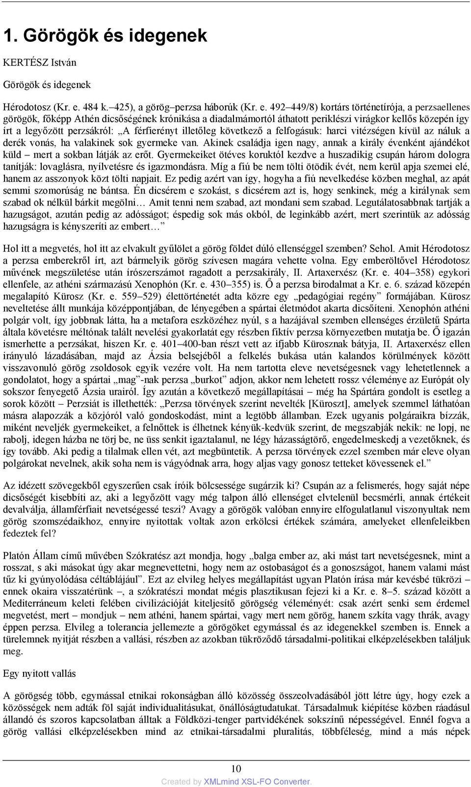 492 449/8) kortárs történetírója, a perzsaellenes görögök, főképp Athén dicsőségének krónikása a diadalmámortól áthatott periklészi virágkor kellős közepén így írt a legyőzött perzsákról: A