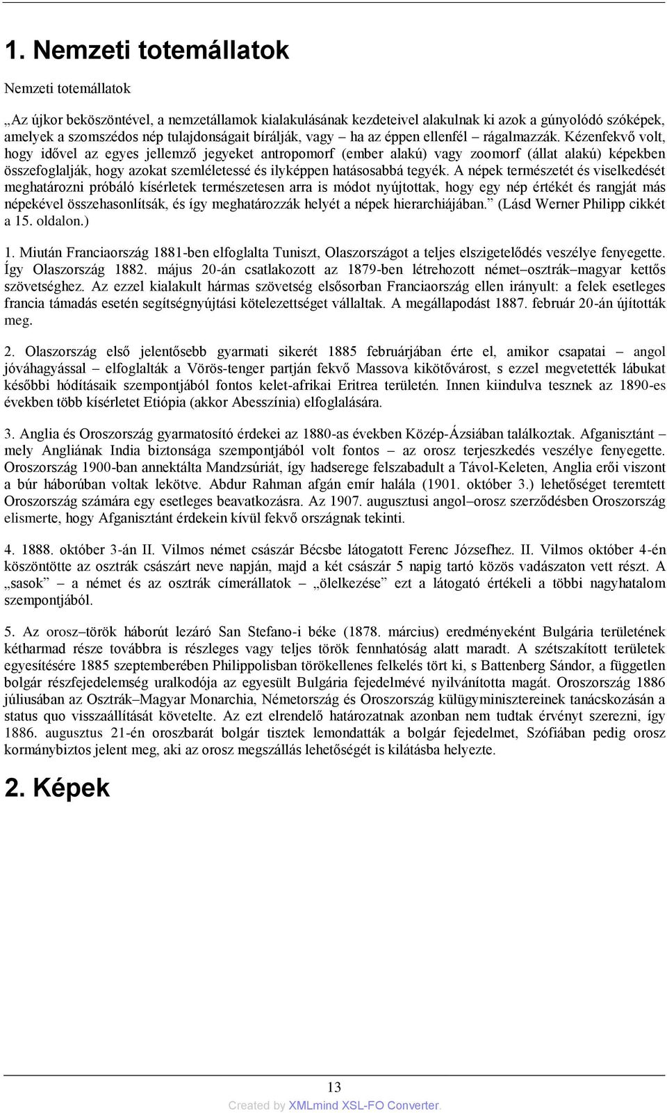 Kézenfekvő volt, hogy idővel az egyes jellemző jegyeket antropomorf (ember alakú) vagy zoomorf (állat alakú) képekben összefoglalják, hogy azokat szemléletessé és ilyképpen hatásosabbá tegyék.