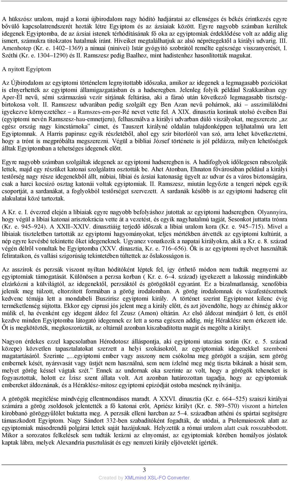 Híveiket megtalálhatjuk az alsó néprétegektől a királyi udvarig. III. Amenhotep (Kr. e. 1402 1369) a ninuai (ninivei) Istár gyógyító szobrától remélte egészsége visszanyerését, I. Széthi (Kr. e. 1304 1290) és II.