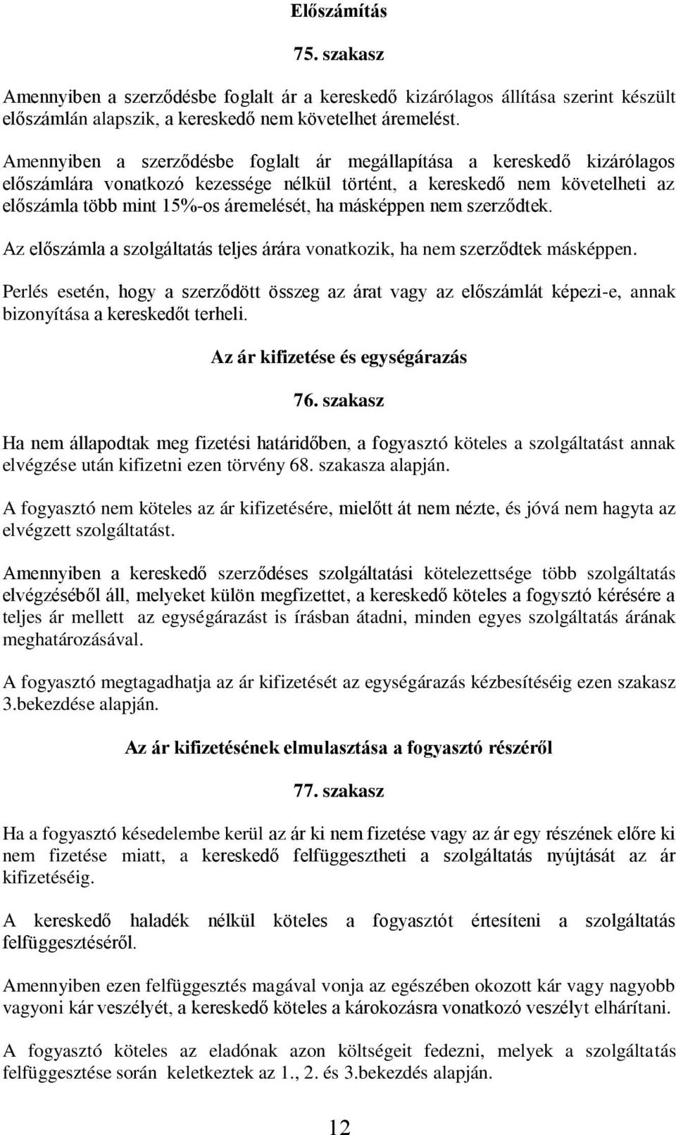 másképpen nem szerződtek. Az előszámla a szolgáltatás teljes árára vonatkozik, ha nem szerződtek másképpen.