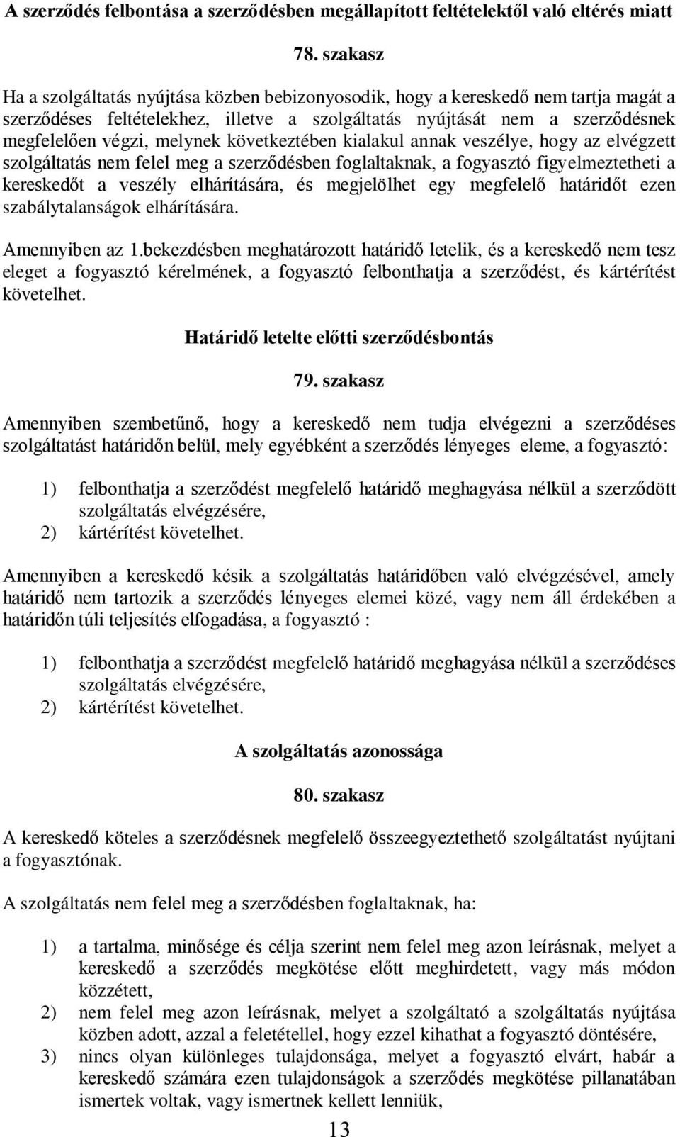 következtében kialakul annak veszélye, hogy az elvégzett szolgáltatás nem felel meg a szerződésben foglaltaknak, a fogyasztó figyelmeztetheti a kereskedőt a veszély elhárítására, és megjelölhet egy