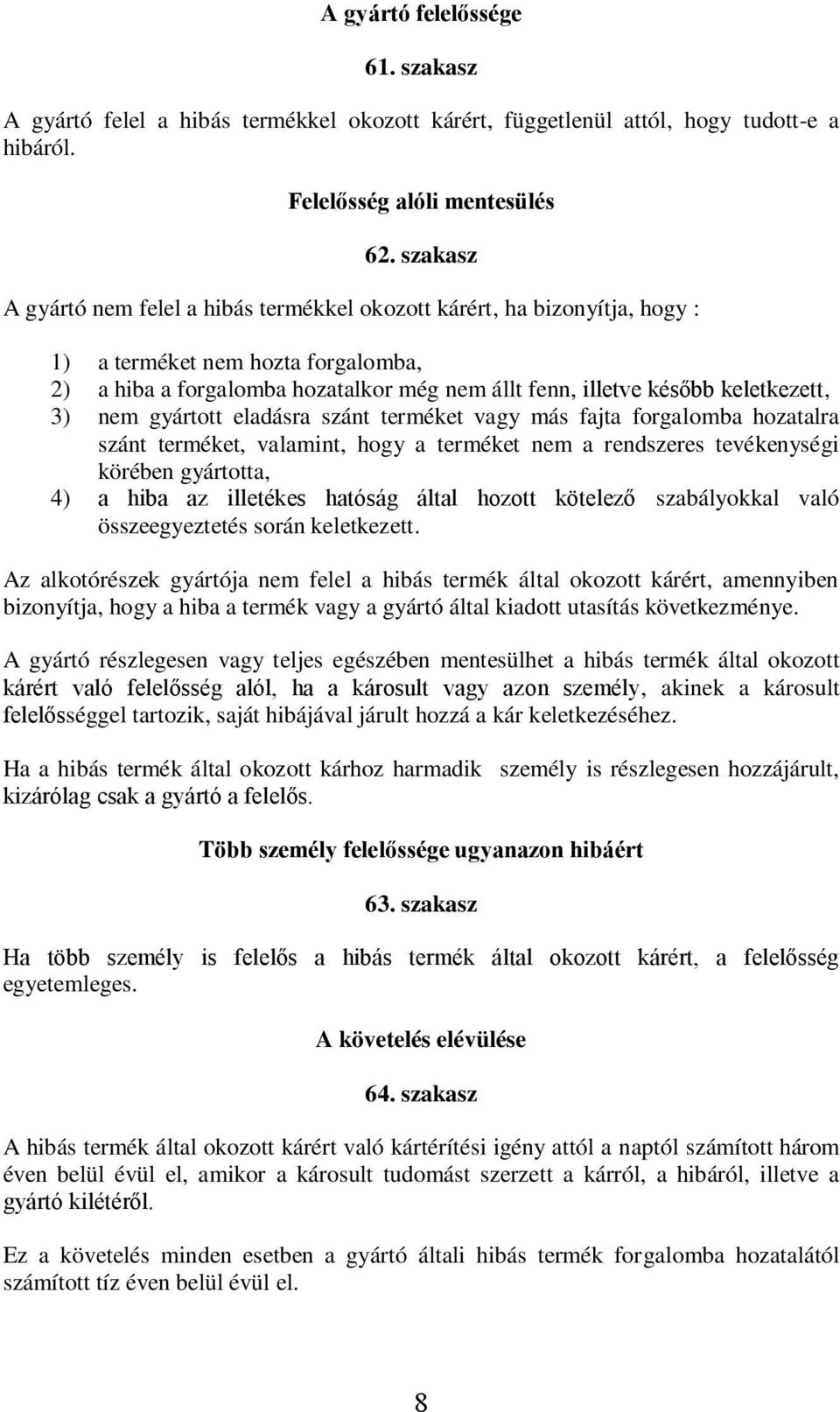 3) nem gyártott eladásra szánt terméket vagy más fajta forgalomba hozatalra szánt terméket, valamint, hogy a terméket nem a rendszeres tevékenységi körében gyártotta, 4) a hiba az illetékes hatóság