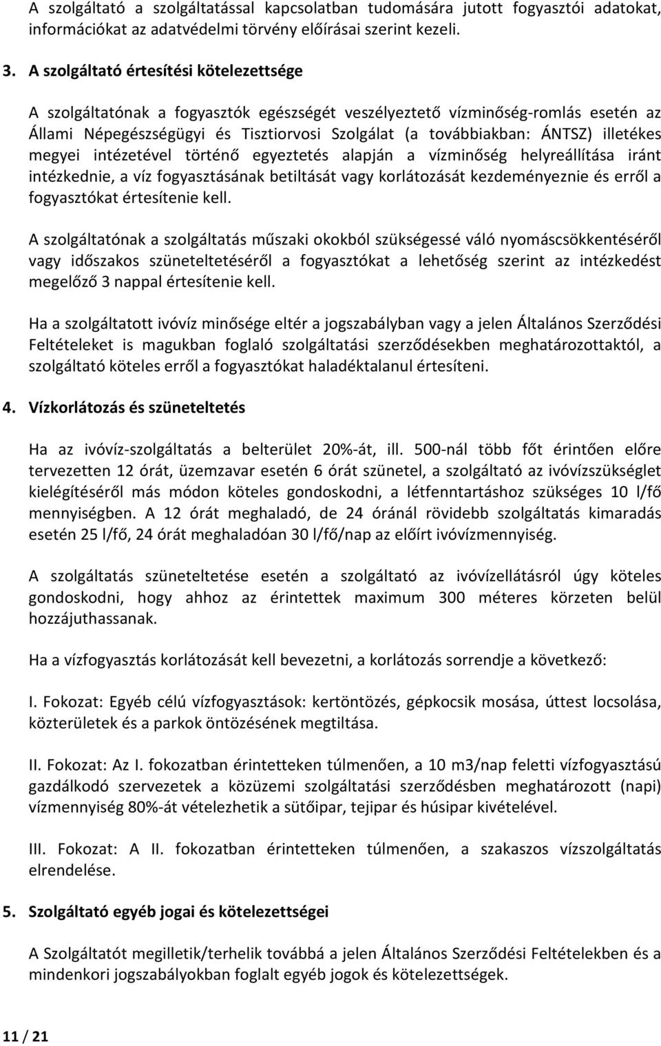 illetékes megyei intézetével történő egyeztetés alapján a vízminőség helyreállítása iránt intézkednie, a víz fogyasztásának betiltását vagy korlátozását kezdeményeznie és erről a fogyasztókat