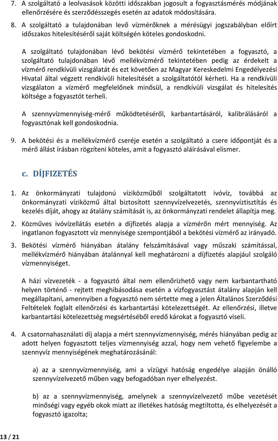 A szolgáltató tulajdonában lévő bekötési vízmérő tekintetében a fogyasztó, a szolgáltató tulajdonában lévő mellékvízmérő tekintetében pedig az érdekelt a vízmérő rendkívüli vizsgálatát és ezt