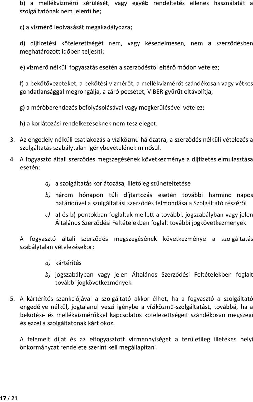 szándékosan vagy vétkes gondatlansággal megrongálja, a záró pecsétet, VIBER gyűrűt eltávolítja; g) a mérőberendezés befolyásolásával vagy megkerülésével vételez; h) a korlátozási rendelkezéseknek nem