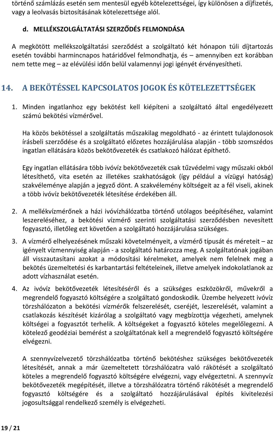 MELLÉKSZOLGÁLTATÁSI SZERZŐDÉS FELMONDÁSA A megkötött mellékszolgáltatási szerződést a szolgáltató két hónapon túli díjtartozás esetén további harmincnapos határidővel felmondhatja, és amennyiben ezt