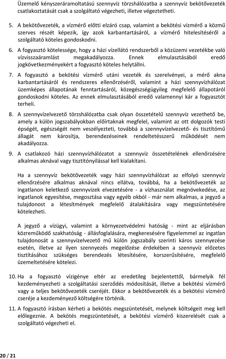 A fogyasztó kötelessége, hogy a házi vízellátó rendszerből a közüzemi vezetékbe való vízvisszaáramlást megakadályozza. Ennek elmulasztásából eredő jogkövetkezményekért a fogyasztó köteles helytállni.