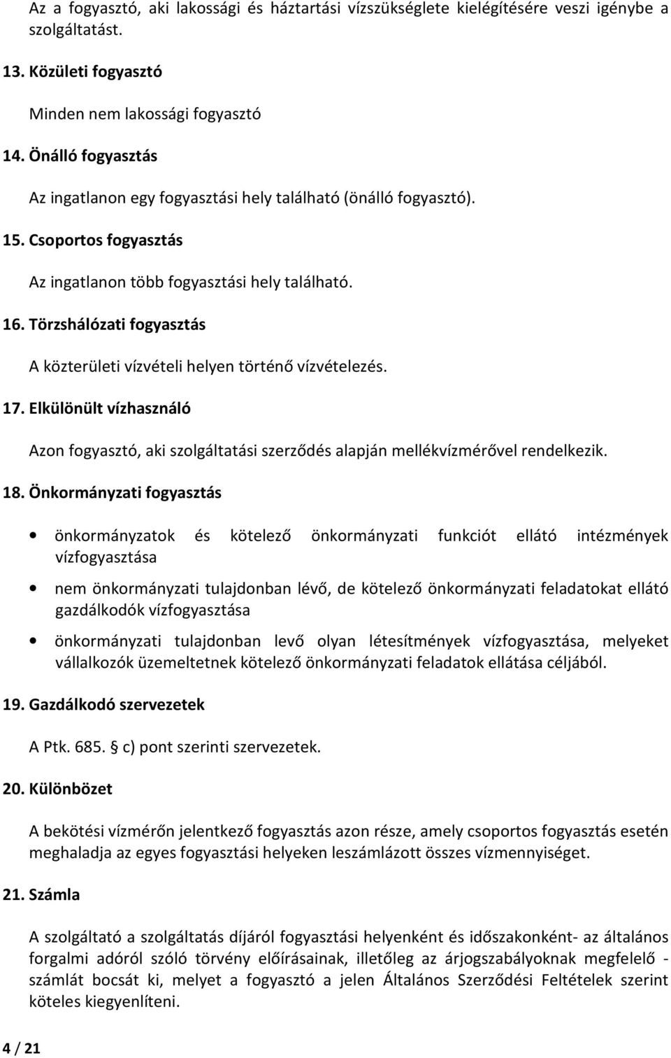 Törzshálózati fogyasztás A közterületi vízvételi helyen történő vízvételezés. 17. Elkülönült vízhasználó Azon fogyasztó, aki szolgáltatási szerződés alapján mellékvízmérővel rendelkezik. 18.