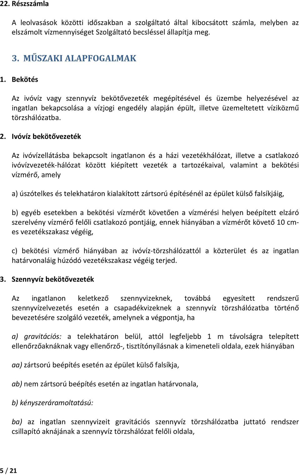 Ivóvíz bekötővezeték Az ivóvízellátásba bekapcsolt ingatlanon és a házi vezetékhálózat, illetve a csatlakozó ivóvízvezeték-hálózat között kiépített vezeték a tartozékaival, valamint a bekötési