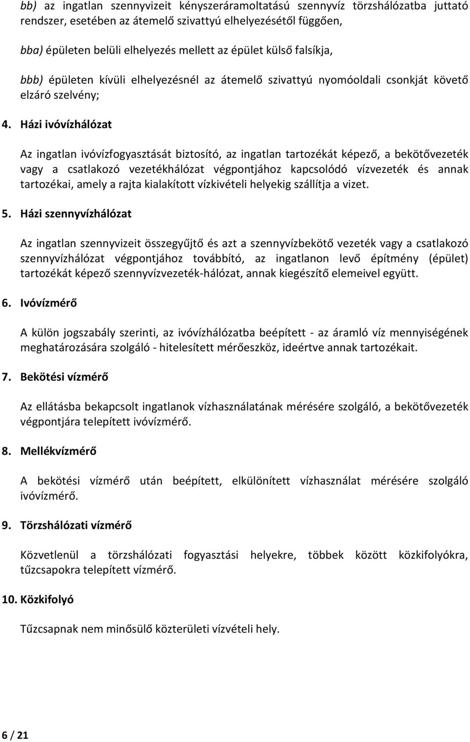 Házi ivóvízhálózat Az ingatlan ivóvízfogyasztását biztosító, az ingatlan tartozékát képező, a bekötővezeték vagy a csatlakozó vezetékhálózat végpontjához kapcsolódó vízvezeték és annak tartozékai,