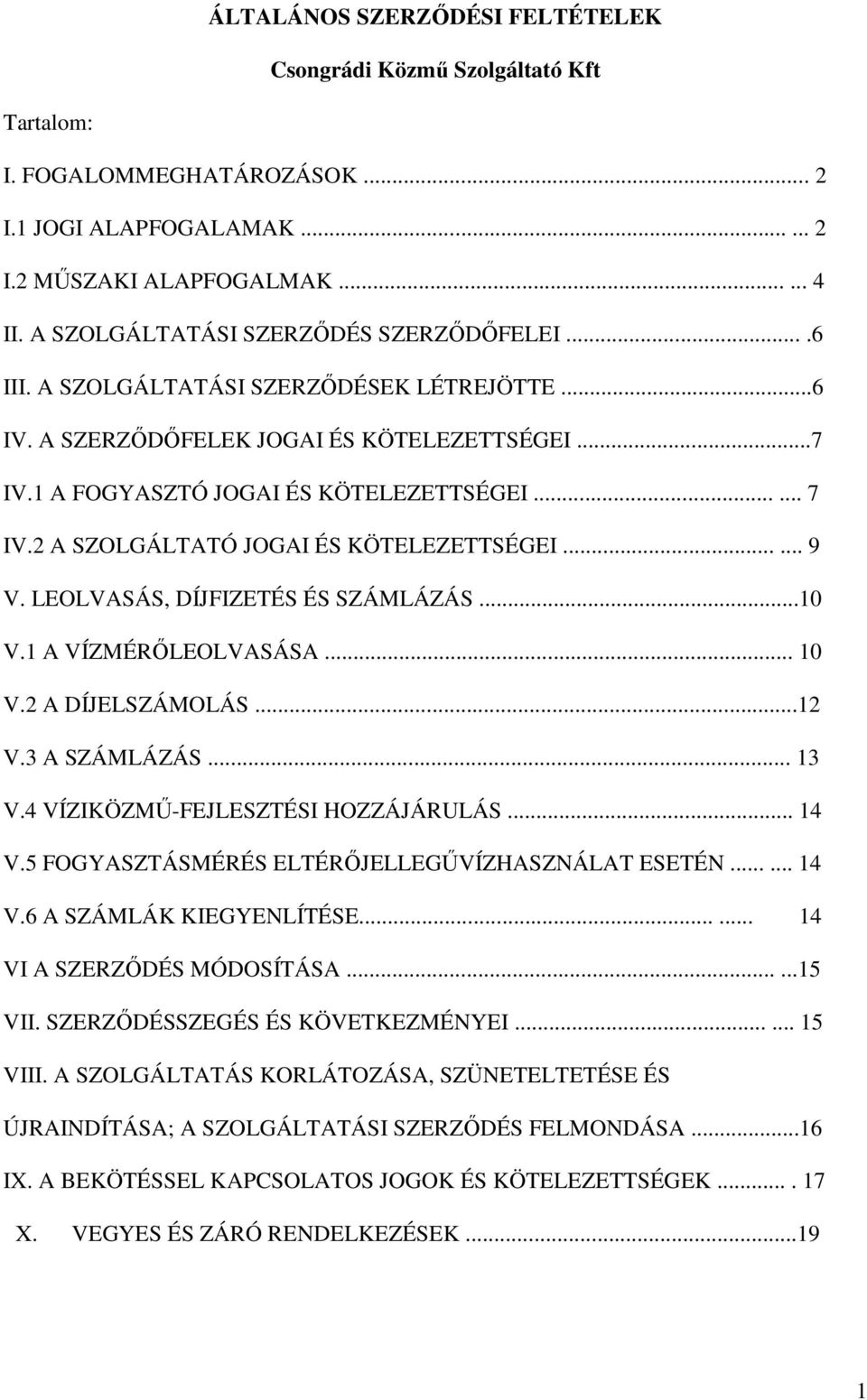 2 A SZOLGÁLTATÓ JOGAI ÉS KÖTELEZETTSÉGEI...... 9 V. LEOLVASÁS, DÍJFIZETÉS ÉS SZÁMLÁZÁS...10 V.1 A VÍZMÉRŐLEOLVASÁSA... 10 V.2 A DÍJELSZÁMOLÁS...12 V.3 A SZÁMLÁZÁS... 13 V.