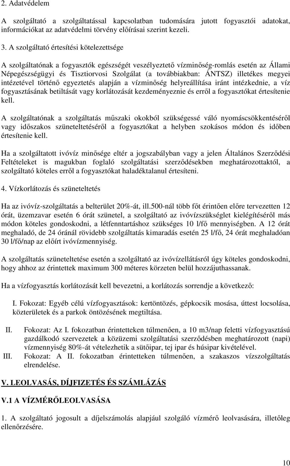 illetékes megyei intézetével történő egyeztetés alapján a vízminőség helyreállítása iránt intézkednie, a víz fogyasztásának betiltását vagy korlátozását kezdeményeznie és erről a fogyasztókat