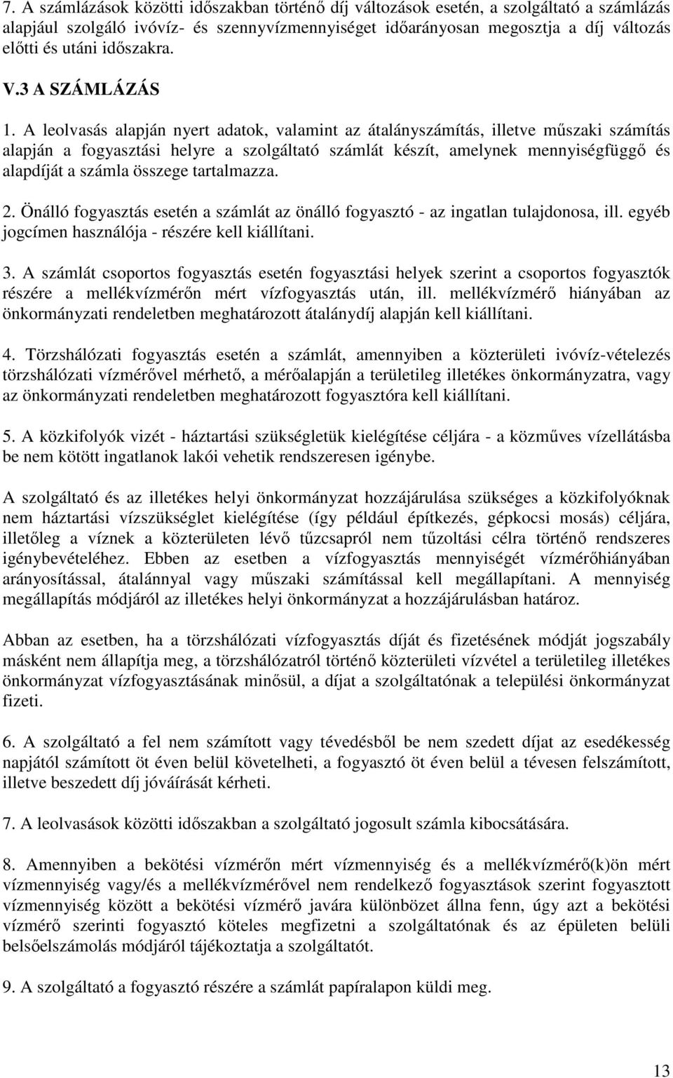 A leolvasás alapján nyert adatok, valamint az átalányszámítás, illetve műszaki számítás alapján a fogyasztási helyre a szolgáltató számlát készít, amelynek mennyiségfüggő és alapdíját a számla