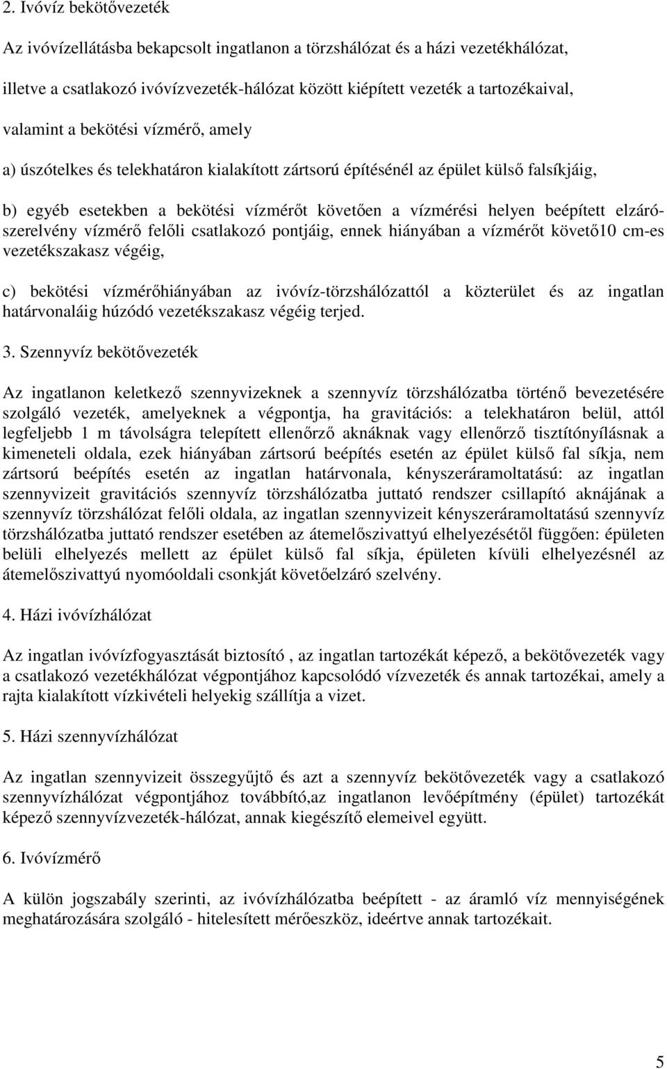 elzárószerelvény vízmérő felőli csatlakozó pontjáig, ennek hiányában a vízmérőt követő10 cm-es vezetékszakasz végéig, c) bekötési vízmérőhiányában az ivóvíz-törzshálózattól a közterület és az