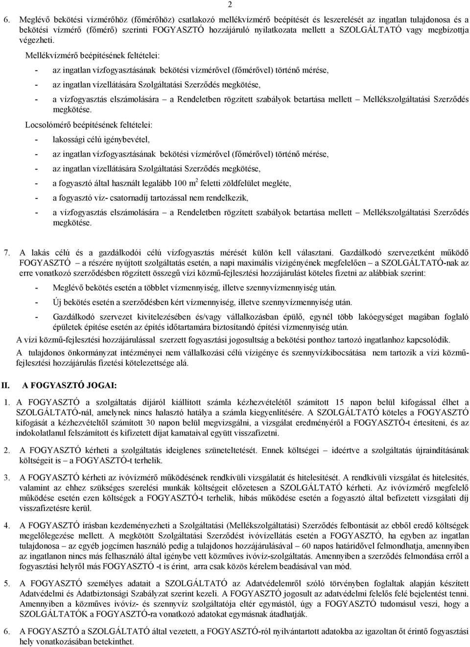 Mellékvízmérı beépítésének feltételei: - az ingatlan vízfogyasztásának bekötési vízmérıvel (fımérıvel) történı mérése, - az ingatlan vízellátására Szolgáltatási Szerzıdés megkötése, - a vízfogyasztás