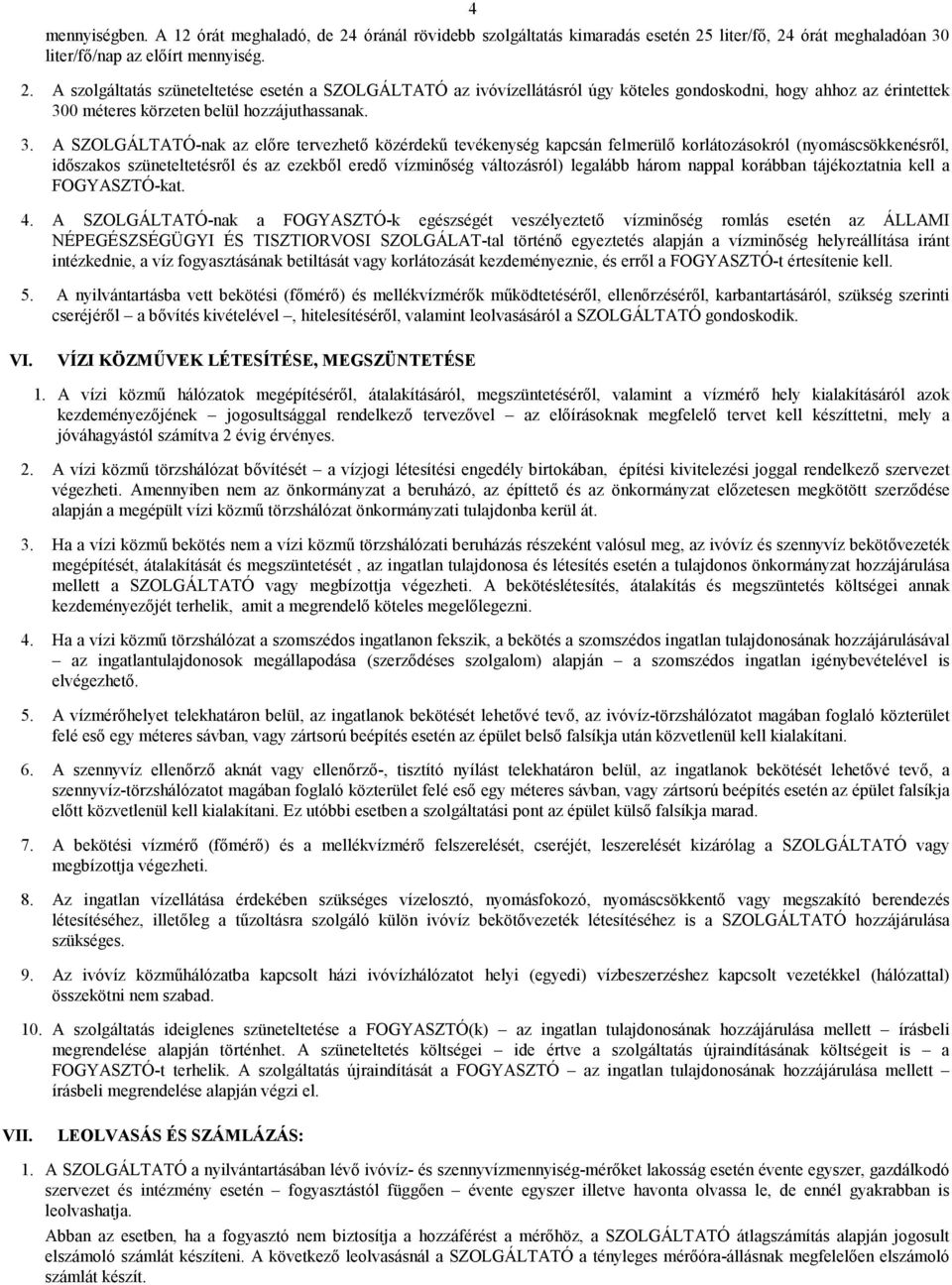 liter/fı, 24 órát meghaladóan 30 liter/fı/nap az elıírt mennyiség. 2. A szolgáltatás szüneteltetése esetén a SZOLGÁLTATÓ az ivóvízellátásról úgy köteles gondoskodni, hogy ahhoz az érintettek 300 méteres körzeten belül hozzájuthassanak.