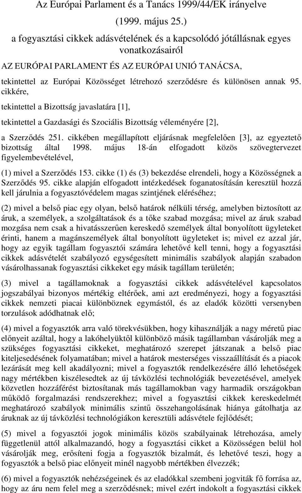 cikkében megállapított eljárásnak megfelelıen [3], az egyeztetı bizottság által 1998. május 18-án elfogadott közös szövegtervezet figyelembevételével, (1) mivel a Szerzıdés 153.