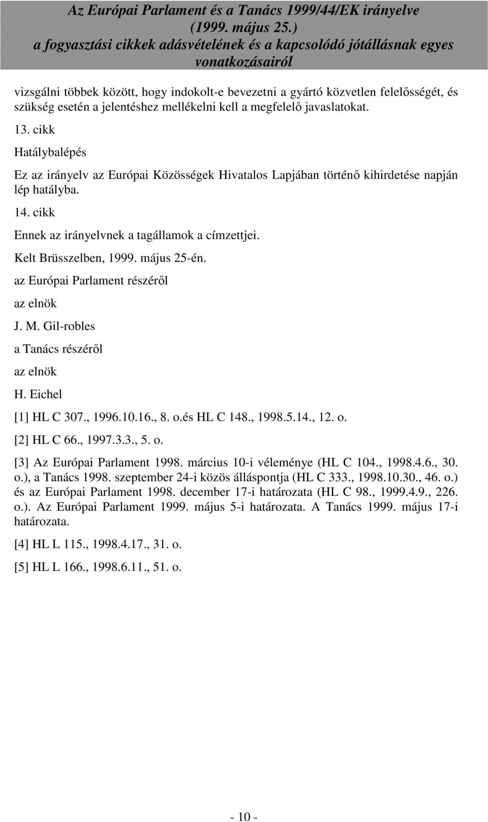 május 25-én. az Európai Parlament részérıl az elnök J. M. Gil-robles a Tanács részérıl az elnök H. Eichel [1] HL C 307., 1996.10.16., 8. o.és HL C 148., 1998.5.14., 12. o. [2] HL C 66., 1997.3.3., 5.