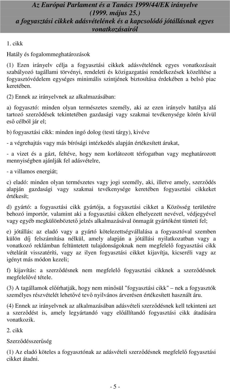 (2) Ennek az irányelvnek az alkalmazásában: a) fogyasztó: minden olyan természetes személy, aki az ezen irányelv hatálya alá tartozó szerzıdések tekintetében gazdasági vagy szakmai tevékenysége körén