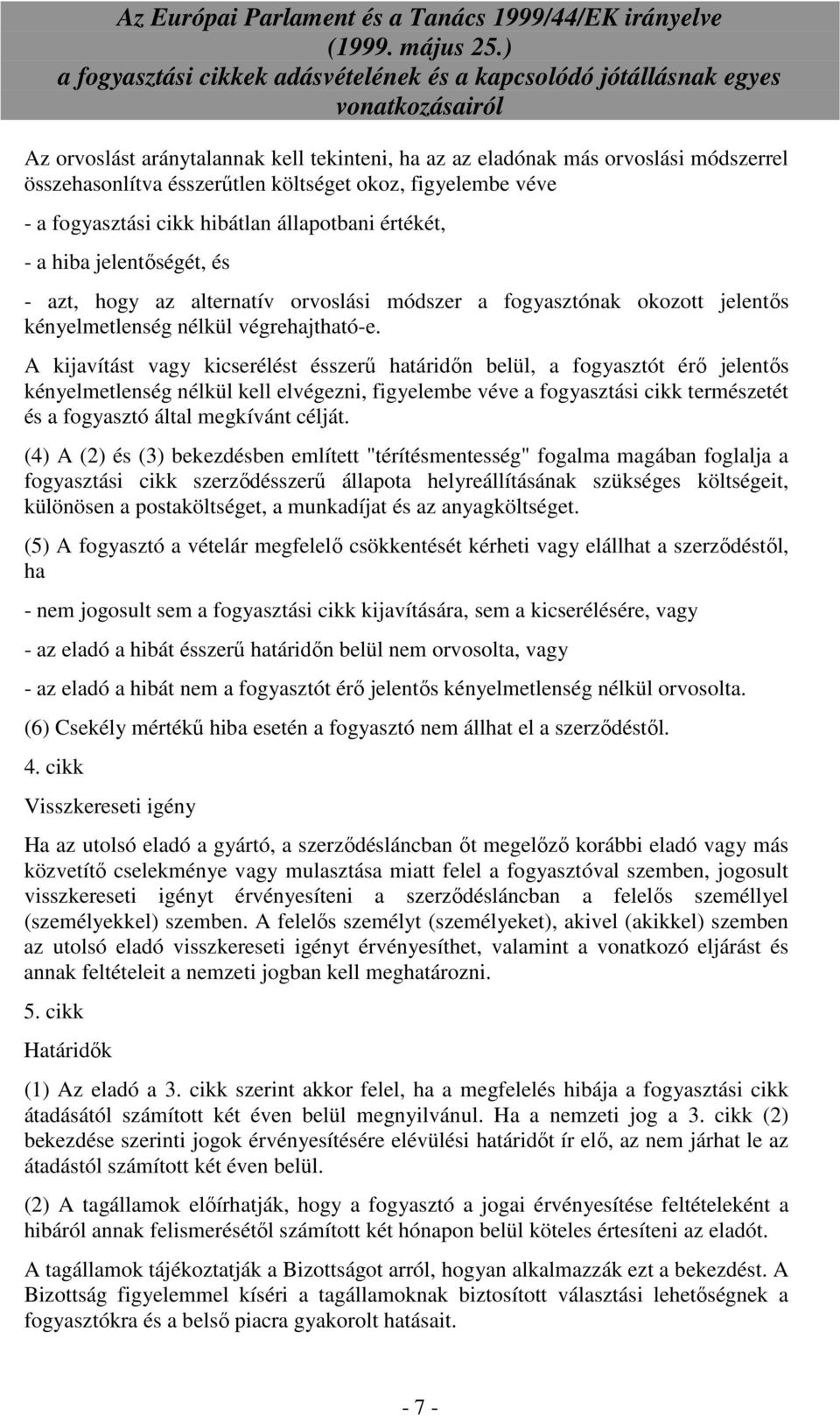 A kijavítást vagy kicserélést ésszerő határidın belül, a fogyasztót érı jelentıs kényelmetlenség nélkül kell elvégezni, figyelembe véve a fogyasztási cikk természetét és a fogyasztó által megkívánt