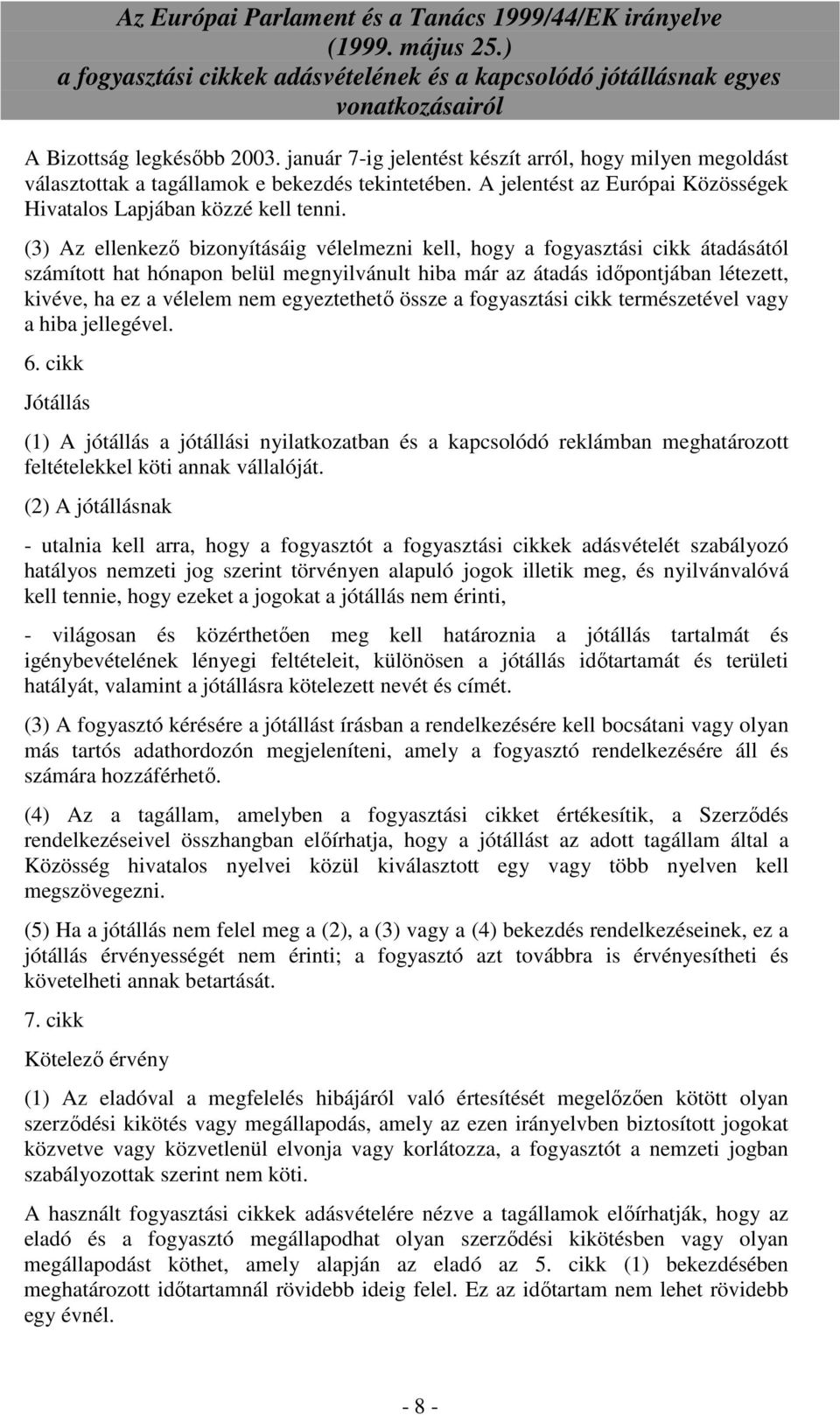 (3) Az ellenkezı bizonyításáig vélelmezni kell, hogy a fogyasztási cikk átadásától számított hat hónapon belül megnyilvánult hiba már az átadás idıpontjában létezett, kivéve, ha ez a vélelem nem