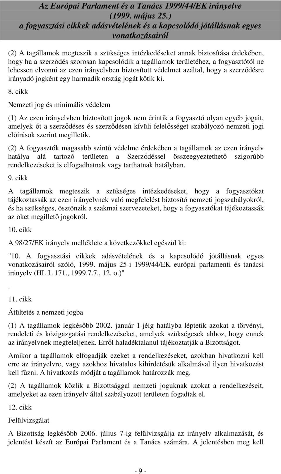 cikk Nemzeti jog és minimális védelem (1) Az ezen irányelvben biztosított jogok nem érintik a fogyasztó olyan egyéb jogait, amelyek ıt a szerzıdéses és szerzıdésen kívüli felelısséget szabályozó