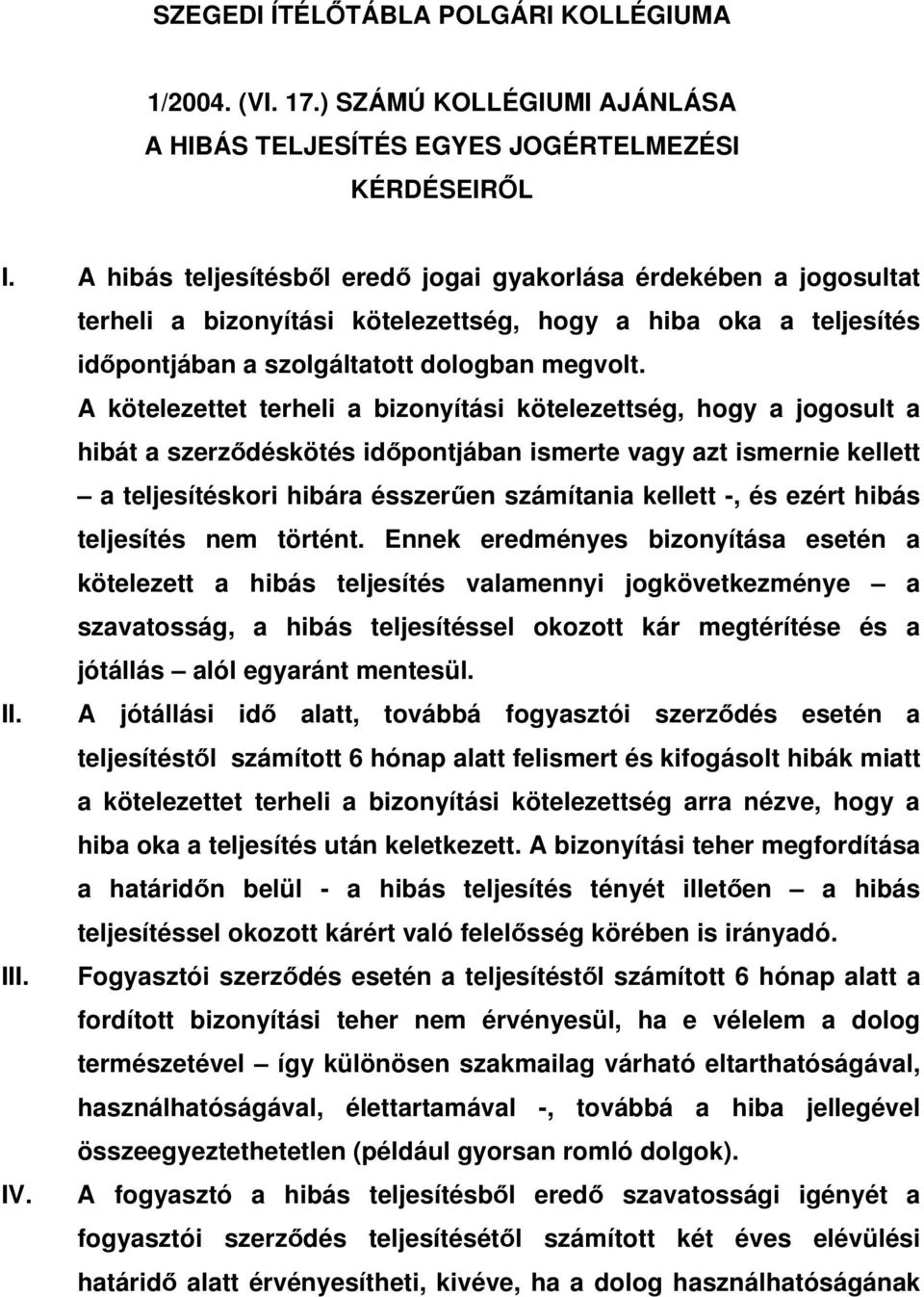 A kötelezettet terheli a bizonyítási kötelezettség, hogy a jogosult a hibát a szerződéskötés időpontjában ismerte vagy azt ismernie kellett a teljesítéskori hibára ésszerűen számítania kellett -, és