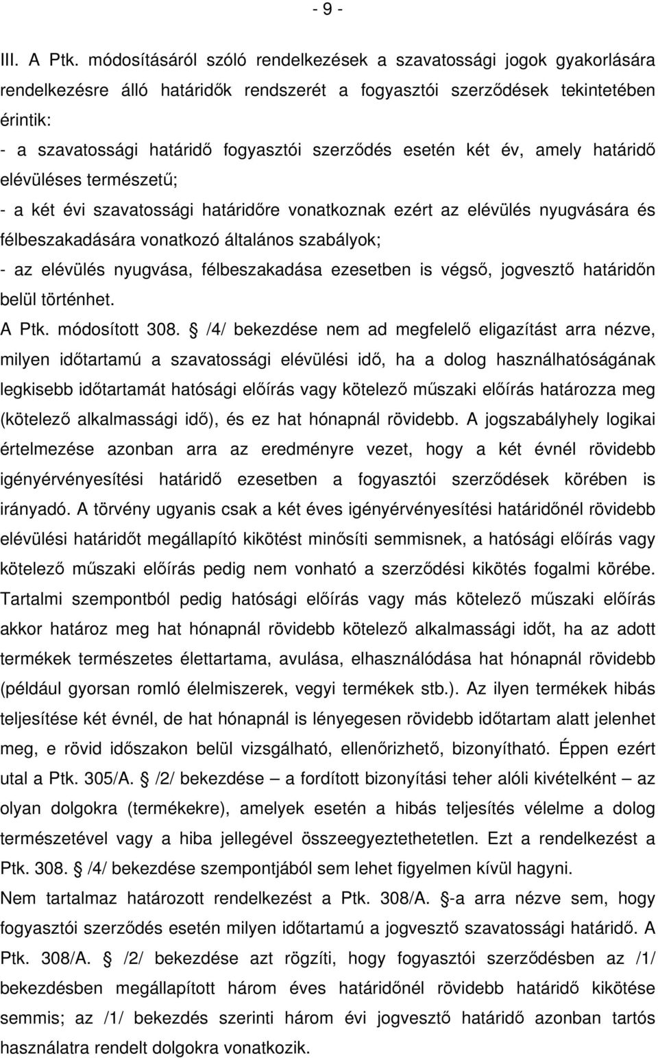 szerződés esetén két év, amely határidő elévüléses természetű; - a két évi szavatossági határidőre vonatkoznak ezért az elévülés nyugvására és félbeszakadására vonatkozó általános szabályok; - az