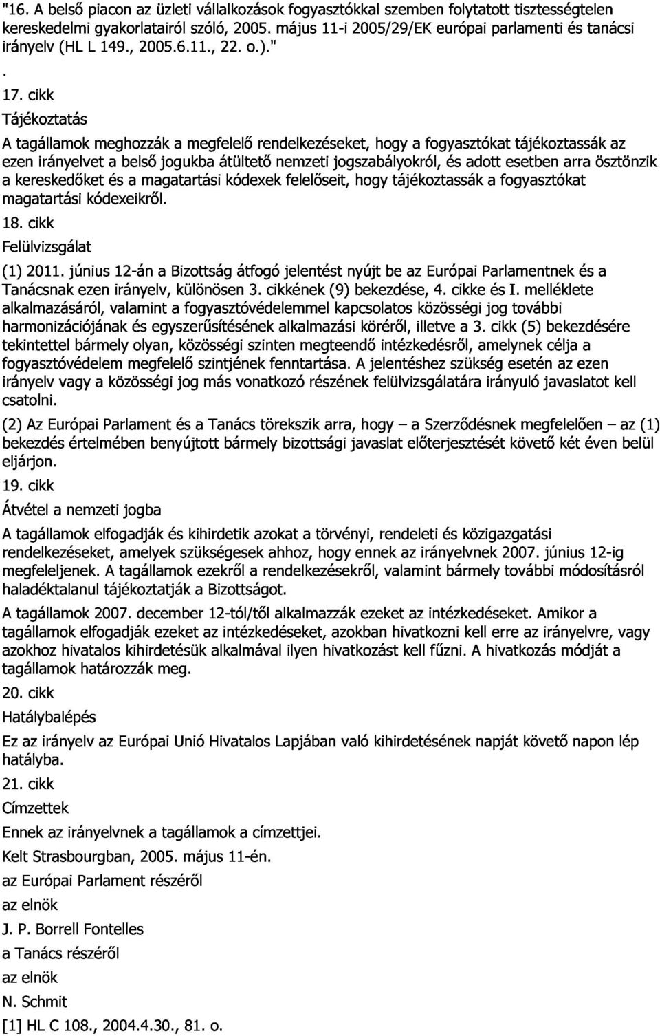 meghozzák a és belsı a magatartási jogukba a megfelelı átültetı kódexek rendelkezéseket, nemzeti felelıseit, jogszabályokról, hogy hogy tájékoztassák a fogyasztókat és adott a fogyasztókat esetben