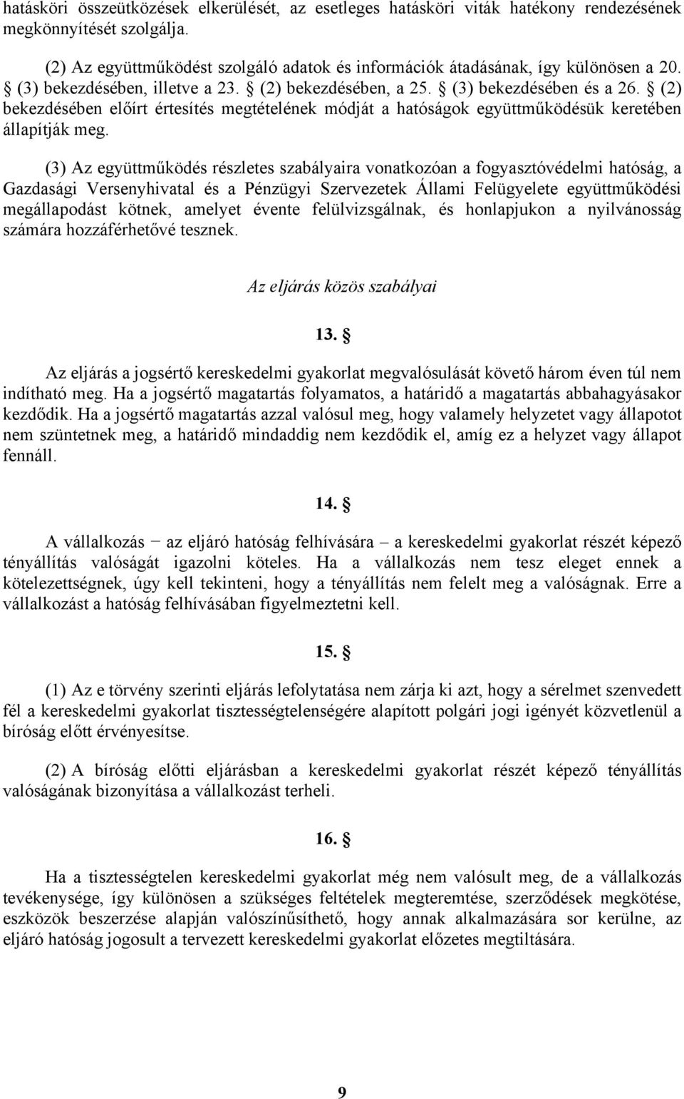 (3) Az együttműködés részletes szabályaira vonatkozóan a fogyasztóvédelmi hatóság, a Gazdasági Versenyhivatal és a Pénzügyi Szervezetek Állami Felügyelete együttműködési megállapodást kötnek, amelyet