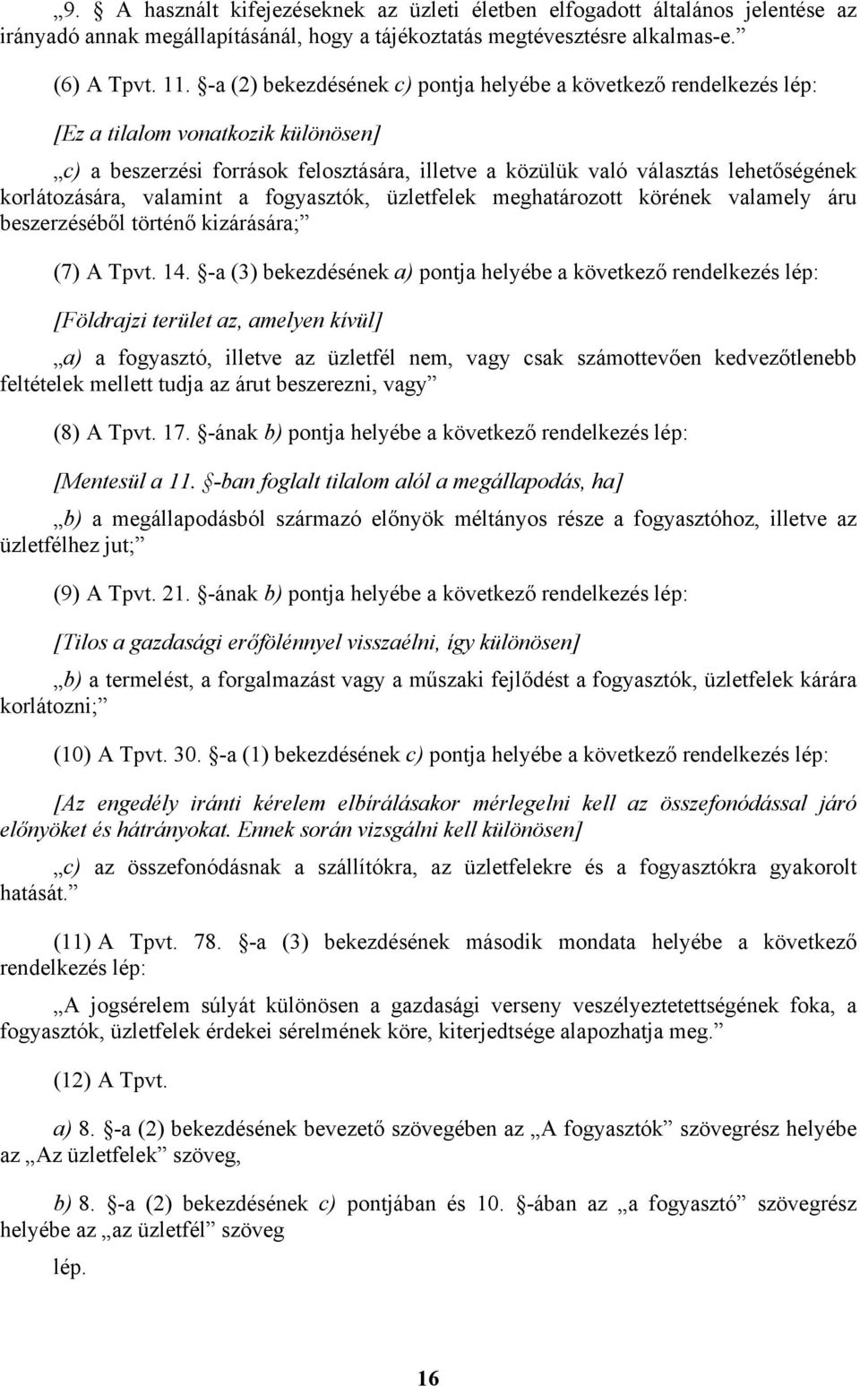 korlátozására, valamint a fogyasztók, üzletfelek meghatározott körének valamely áru beszerzéséből történő kizárására; (7) A Tpvt. 14.