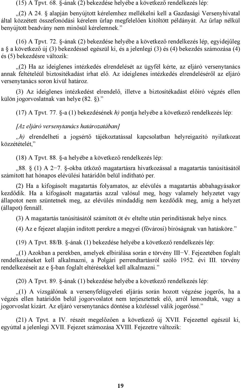 Az űrlap nélkül benyújtott beadvány nem minősül kérelemnek. (16) A Tpvt. 72.