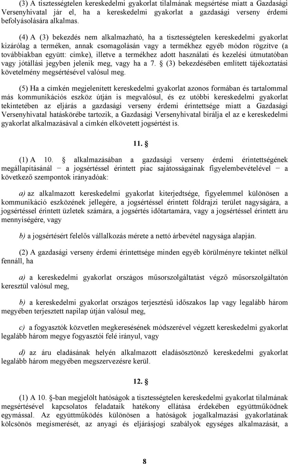 a termékhez adott használati és kezelési útmutatóban vagy jótállási jegyben jelenik meg, vagy ha a 7. (3) bekezdésében említett tájékoztatási követelmény megsértésével valósul meg.