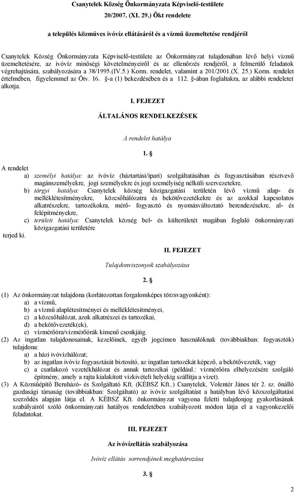 üzemeltetésére, az ivóvíz minőségi követelményeiről és az ellenőrzés rendjéről, a felmerülő feladatok végrehajtására, szabályozására a 38/1995.(IV.5.) Korm. rendelet, valamint a 201/2001.(X. 25.