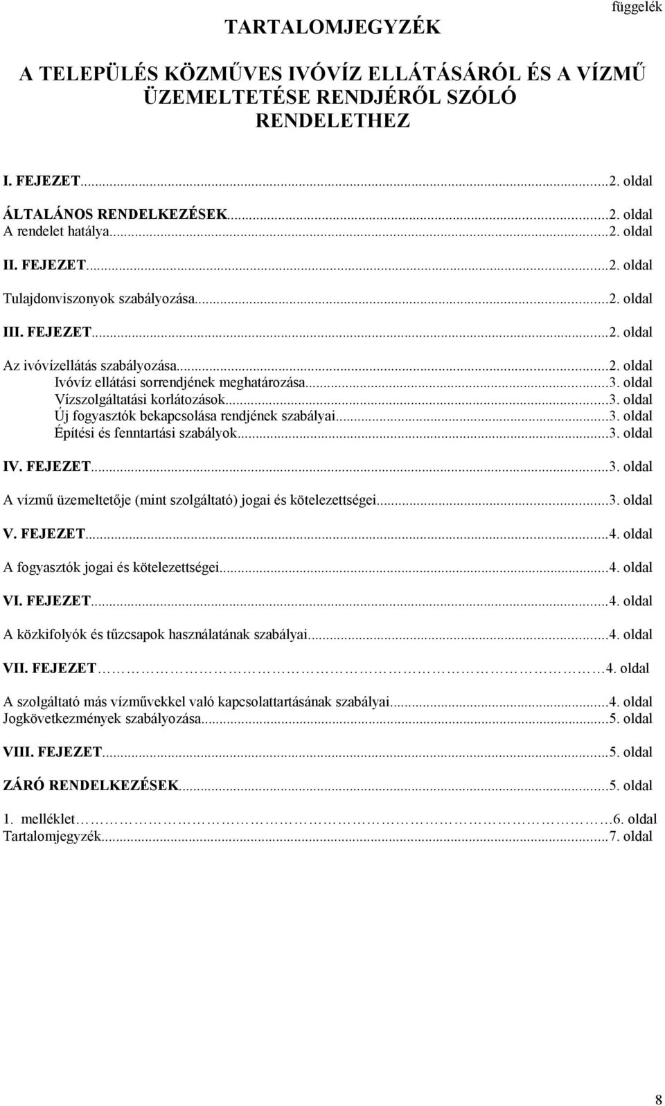 oldal Vízszolgáltatási korlátozások...3. oldal Új fogyasztók bekapcsolása rendjének szabályai...3. oldal Építési és fenntartási szabályok...3. oldal IV. FEJEZET...3. oldal A vízmű üzemeltetője (mint szolgáltató) jogai és kötelezettségei.