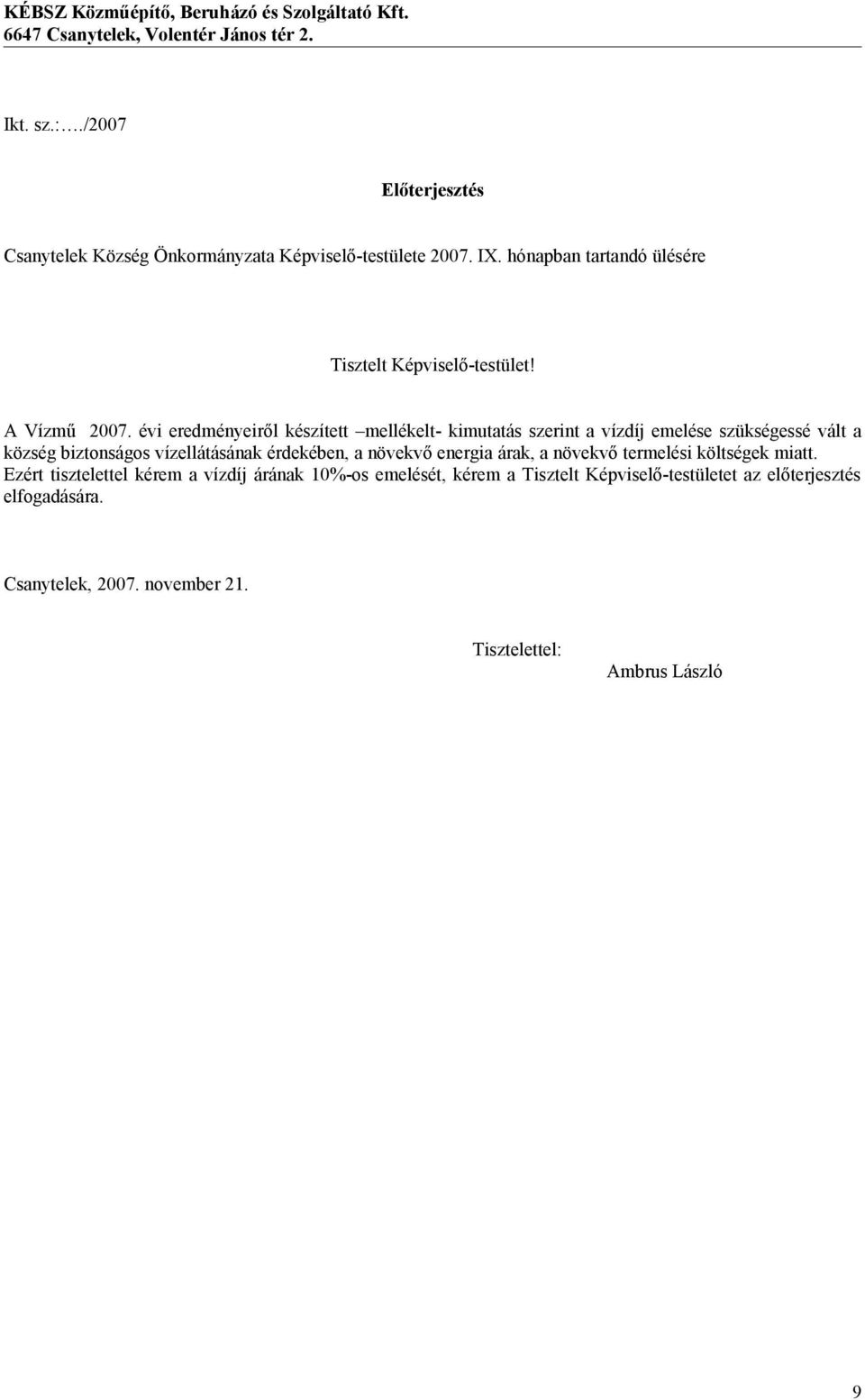 évi eredményeiről készített mellékelt- kimutatás szerint a vízdíj emelése szükségessé vált a község biztonságos vízellátásának érdekében, a növekvő energia