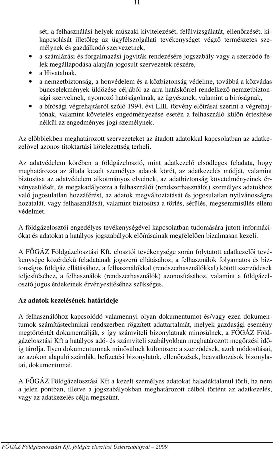 közbiztonság védelme, továbbá a közvádas bűncselekmények üldözése céljából az arra hatáskörrel rendelkező nemzetbiztonsági szerveknek, nyomozó hatóságoknak, az ügyésznek, valamint a bíróságnak, a