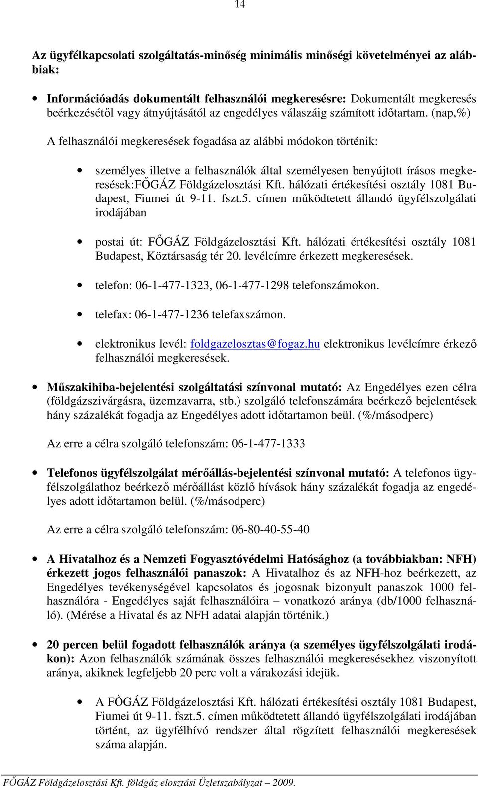 (nap,%) A felhasználói megkeresések fogadása az alábbi módokon történik: személyes illetve a felhasználók által személyesen benyújtott írásos megkeresések:főgáz Földgázelosztási Kft.