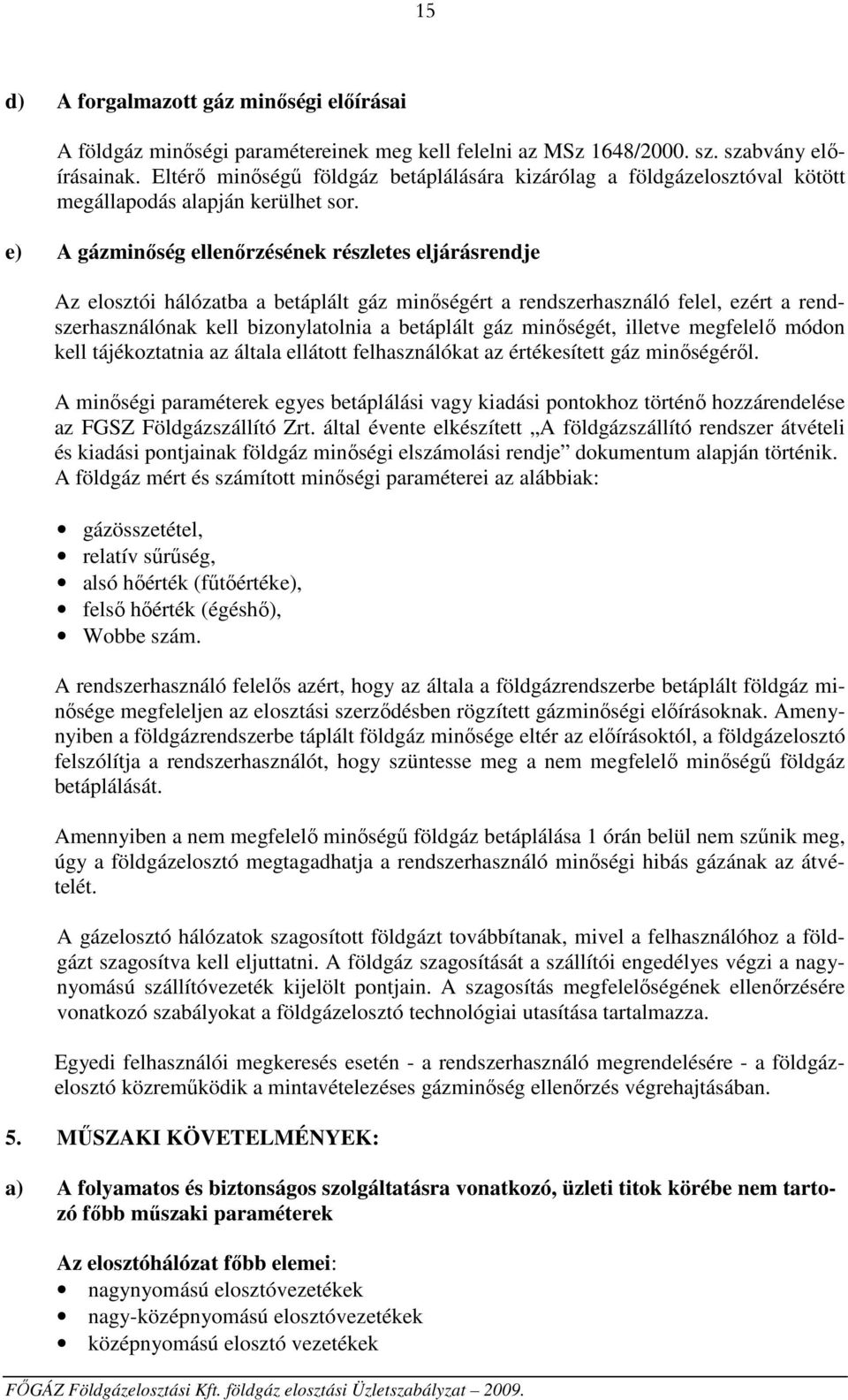 e) A gázminőség ellenőrzésének részletes eljárásrendje Az elosztói hálózatba a betáplált gáz minőségért a rendszerhasználó felel, ezért a rendszerhasználónak kell bizonylatolnia a betáplált gáz